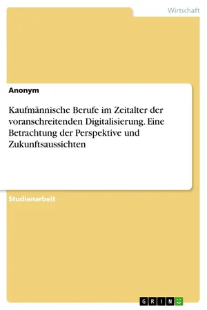 Kaufmännische Berufe im Zeitalter der voranschreitenden Digitalisierung. Eine Betrachtung der Perspektive und Zukunftsaussichten