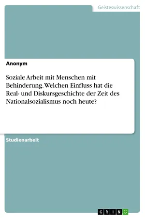 Soziale Arbeit mit Menschen mit Behinderung. Welchen Einfluss hat die Real- und Diskursgeschichte der Zeit des Nationalsozialismus noch heute?