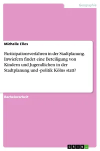 Partizipationsverfahren in der Stadtplanung. Inwiefern findet eine Beteiligung von Kindern und Jugendlichen in der Stadtplanung und -politik Kölns statt?_cover