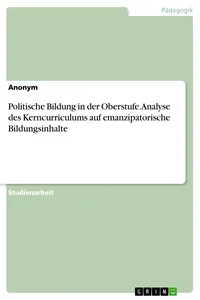 Politische Bildung in der Oberstufe. Analyse des Kerncurriculums auf emanzipatorische Bildungsinhalte_cover