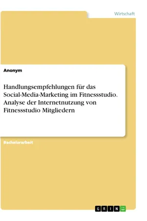 Handlungsempfehlungen für das Social-Media-Marketing im Fitnessstudio. Analyse der Internetnutzung von Fitnessstudio Mitgliedern