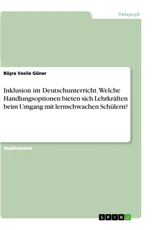 Inklusion im Deutschunterricht. Welche Handlungsoptionen bieten sich Lehrkräften beim Umgang mit lernschwachen Schülern?