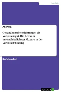 Gesundheitsdienstleistungen als Vertrauensgut. Die Relevanz unterschiedlichster Akteure in der Vertrauensbildung_cover
