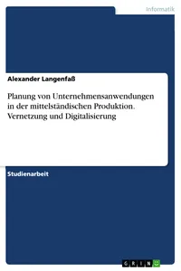 Planung von Unternehmensanwendungen in der mittelständischen Produktion. Vernetzung und Digitalisierung_cover