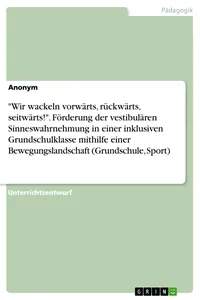 "Wir wackeln vorwärts, rückwärts, seitwärts!". Förderung der vestibulären Sinneswahrnehmung in einer inklusiven Grundschulklasse mithilfe einer Bewegungslandschaft_cover