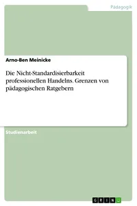 Die Nicht-Standardisierbarkeit professionellen Handelns. Grenzen von pädagogischen Ratgebern_cover