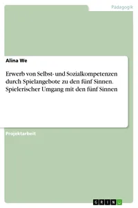 Erwerb von Selbst- und Sozialkompetenzen durch Spielangebote zu den fünf Sinnen. Spielerischer Umgang mit den fünf Sinnen_cover