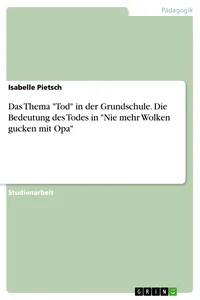 Das Thema "Tod" in der Grundschule. Die Bedeutung des Todes in "Nie mehr Wolken gucken mit Opa"_cover