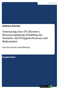 Outsourcing eines IT-Callcenters. Ressourcenplanung, Ermittlung des Vertriebs- und IT-Support-Prozesses und Risikoanalyse_cover