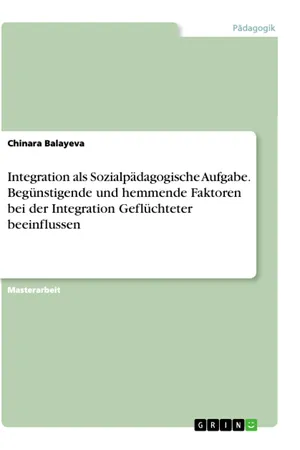 Integration als Sozialpädagogische Aufgabe. Begünstigende und hemmende Faktoren bei der Integration Geflüchteter beeinflussen