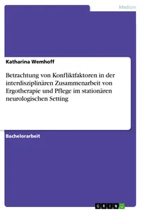 Betrachtung von Konfliktfaktoren in der interdisziplinären Zusammenarbeit von Ergotherapie und Pflege im stationären neurologischen Setting_cover