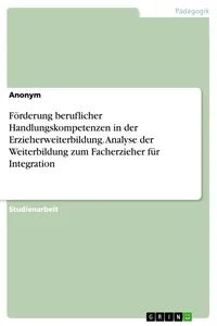 Förderung beruflicher Handlungskompetenzen in der Erzieherweiterbildung. Analyse der Weiterbildung zum Facherzieher für Integration_cover