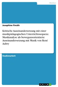 Kritische Auseinandersetzung mit einer musikpädagogischen Unterrichtssequenz. Musikanalyse als bewegunsorientierte Auseinandersetzung mit Musik von René Aubry_cover