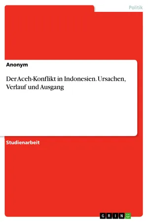 Der Aceh-Konflikt in Indonesien. Ursachen, Verlauf und Ausgang