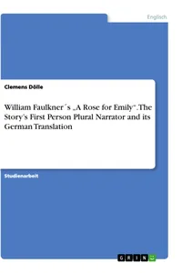 William Faulkner´s "A Rose for Emily". The Story's First Person Plural Narrator and its German Translation_cover