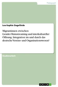 Migrantinnen zwischen Gender-Mainstreaming und interkultureller Öffnung. Integration im und durch das deutsche Vereins- und Organisationswesen?_cover