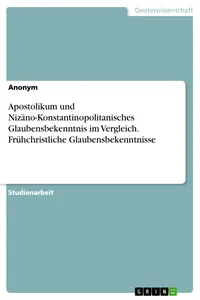 Apostolikum und Nizäno-Konstantinopolitanisches Glaubensbekenntnis im Vergleich. Frühchristliche Glaubensbekenntnisse_cover