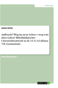 Aufbruch?! Weg ins neue Leben = weg vom alten Leben? Bibeldidaktischer Unterrichtsentwurf zu Lk 15,11-32_cover