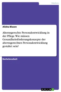Alternsgerechte Personalentwicklung in der Pflege. Wie müssen Gesundheitsförderungskonzepte der alternsgerechten Personalentwicklung gestaltet sein?_cover