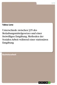 Unterschiede zwischen §35 des Betäubungsmittelgesetzes und einer freiwilligen Entgiftung. Methoden der Sozialen Arbeit während einer stationären Entgiftung_cover