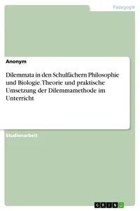 Dilemmata in den Schulfächern Philosophie und Biologie. Theorie und praktische Umsetzung der Dilemmamethode im Unterricht_cover
