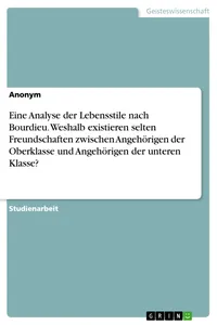 Eine Analyse der Lebensstile nach Bourdieu. Weshalb existieren selten Freundschaften zwischen Angehörigen der Oberklasse und Angehörigen der unteren Klasse?_cover