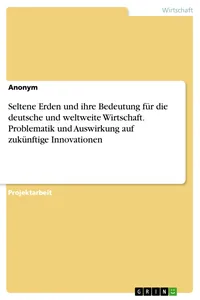 Seltene Erden und ihre Bedeutung für die deutsche und weltweite Wirtschaft. Problematik und Auswirkung auf zukünftige Innovationen_cover