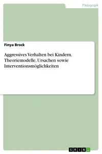 Aggressives Verhalten bei Kindern. Theoriemodelle, Ursachen sowie Interventionsmöglichkeiten_cover