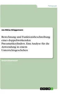 Berechnung und Funktionsbeschreibung eines doppeltwirkenden Pneumatikzylinders. Eine Analyse für die Anwendung in einem Unterrichtsgeschehen_cover