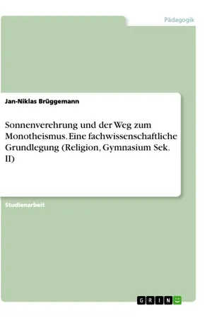 Sonnenverehrung und der Weg zum Monotheismus. Eine fachwissenschaftliche Grundlegung (Religion, Gymnasium Sek. II)