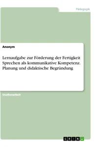 Lernaufgabe zur Förderung der Fertigkeit Sprechen als kommunikative Kompetenz. Planung und didaktische Begründung_cover