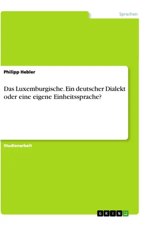 Das Luxemburgische. Ein deutscher Dialekt oder eine eigene Einheitssprache?