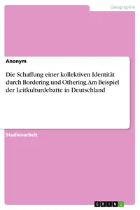 Die Schaffung einer kollektiven Identität durch Bordering und Othering. Am Beispiel der Leitkulturdebatte in Deutschland_cover