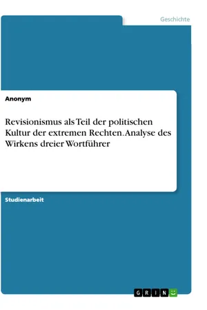 Revisionismus als Teil der politischen Kultur der extremen Rechten. Analyse des Wirkens dreier Wortführer