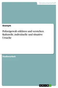 Polizeigewalt erklären und verstehen. Kulturelle, individuelle und situative Ursache_cover