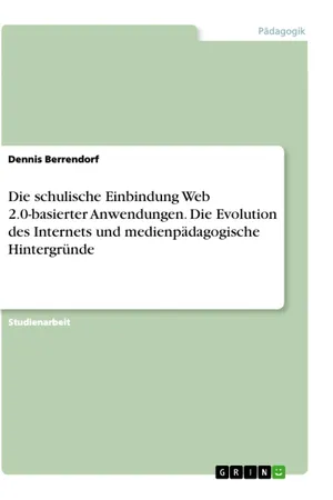 Die schulische Einbindung Web 2.0-basierter Anwendungen. Die Evolution des Internets und medienpädagogische Hintergründe