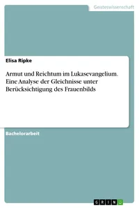 Armut und Reichtum im Lukasevangelium. Eine Analyse der Gleichnisse unter Berücksichtigung des Frauenbilds_cover