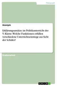 Erklärungsansätze im Politikunterricht der 5. Klasse. Welche Funktionen erfüllen verschiedene Unterrichtseinstiege aus Sicht der Schüler?_cover