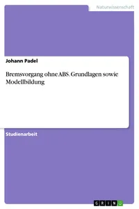 Bremsvorgang ohne ABS. Grundlagen sowie Modellbildung_cover