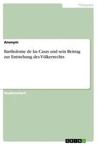 Bartholome de las Casas und sein Beitrag zur Entstehung des Völkerrechts_cover