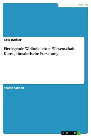 Eierlegende Wollmilchsäue. Wissenschaft, Kunst, künstlerische Forschung