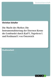 Die Macht des Mythos. Die Instrumentalisierung der Eisernen Krone der Lombardei durch Karl V., Napoleon I. und Ferdinand I. von Österreich_cover