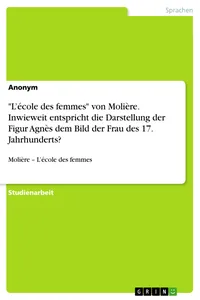 "L'école des femmes" von Molière. Inwieweit entspricht die Darstellung der Figur Agnès dem Bild der Frau des 17. Jahrhunderts?_cover