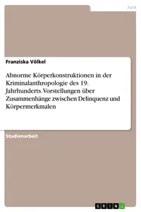 Abnorme Körperkonstruktionen in der Kriminalanthropologie des 19. Jahrhunderts. Vorstellungen über Zusammenhänge zwischen Delinquenz und Körpermerkmalen_cover