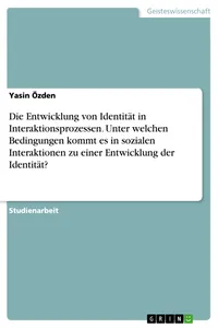 Die Entwicklung von Identität in Interaktionsprozessen. Unter welchen Bedingungen kommt es in sozialen Interaktionen zu einer Entwicklung der Identität?_cover