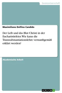 Der Leib und das Blut Christi in der Eucharistiefeier. Wie kann die Transsubstantiationslehre vernunftgemäß erklärt werden?_cover