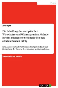 Die Schaffung der europäischen Wirtschafts- und Währungsunion. Gründe für das anfängliche Scheitern und den anschließenden Erfolg_cover