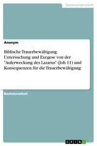 Biblische Trauerbewältigung. Untersuchung und Exegese von der "Auferweckung des Lazarus und Konsequenzen für die Trauerbewältigung_cover