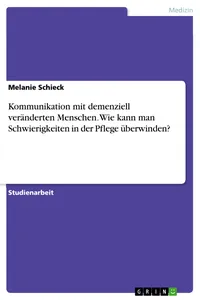 Kommunikation mit demenziell veränderten Menschen. Wie kann man Schwierigkeiten in der Pflege überwinden?_cover