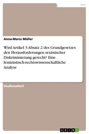 Wird Artikel 3 Absatz 2 des Grundgesetzes den Herausforderungen sexistischer Diskriminierung gerecht? Eine feministisch-rechtswissenschaftliche Analyse